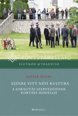 Kép: Színre vitt népi kultúra – A lokalitás szervezésének kortárs modellje