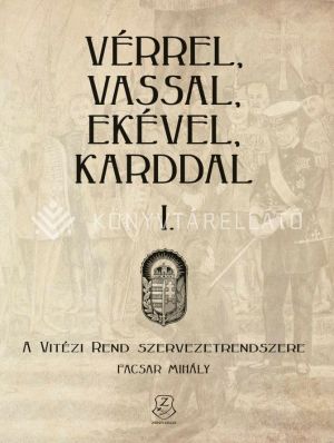Kép: Vérrel, vassal, ekével, karddal I.  - A Vitézi rend szervezetrendszere
