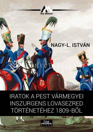 Kép: Iratok a Pest vármegyei inszurgens lovasezred történetéhez 1809-ből