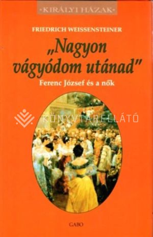 Kép: „Nagyon ​vágyódom utánad” - Ferenc József és a nők (Királyi Házak)