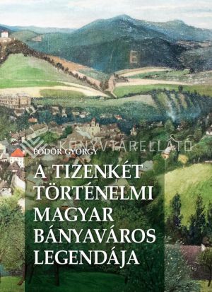 Kép: A Tizenkét történelmi magyar bányaváros legendája