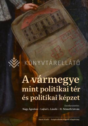 Kép: A vármegye mint politikai tér és politikai képzet