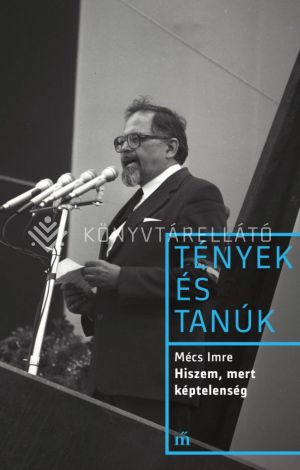 Kép: Hiszem, mert képtelenség - Életútinterjú - Tények és tanúk