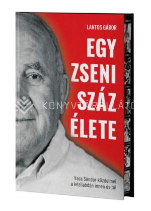 Kép: Egy zseni száz élete - Vass Sándor küzdelmei kézilabdán innen és túl  (Éldekorált)