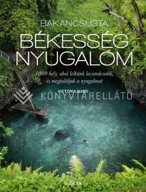Kép: Bakancslista: Békesség – Nyugalom (1000 hely, ahol lelkünk lecsendesedik, és megtaláljuk a nyugalmat)