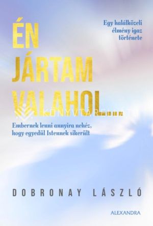 Kép: Én jártam valahol... - Egy halálközeli élmény igaz története