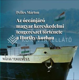 Kép: Az óceánjáró magyar kereskedelmi tengerészet története a Horthy-korban
