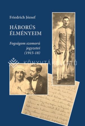 Kép: Háborús élményeim - Fogságom szomorú jegyzetei (1915-18)