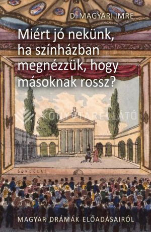 Kép: Miért jó nekünk, ha színházban megnézzük, hogy másnak rossz? 2. kötet - Magyar drámák előadásairól