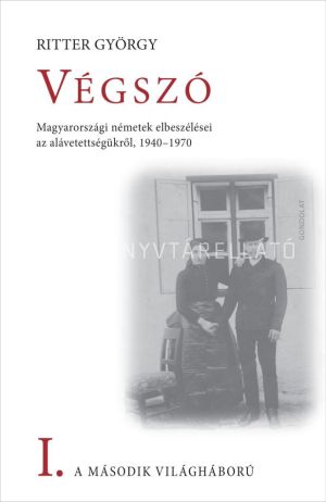 Kép: Végszó - Magyarországi németek elbeszélései az alávetettségükről, 1940–1970. I. kötet. A második világháború
