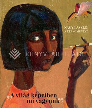 Kép: Nagy László, a képzőművész - "A világ képeiben mi vagyunk"