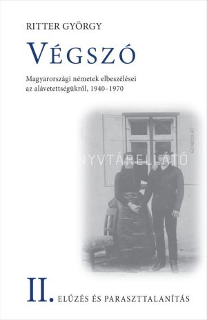Kép: Végszó - Magyarországi németek elbeszélései az alávetettségükről, 1940-1970. II. kötet. Elűzetés és paraszttalanítás