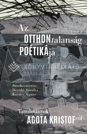 Kép: Az otthontalanság poétikája - Tanulmányok Agota Kristofról