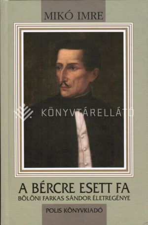 Kép: A bércre esett fa - Bölöni Farkas Sándor életregénye