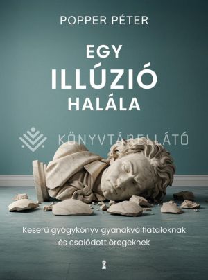 Kép: Egy illúzió halála - Keserű gyógykönyv gyanakvó fiataloknak és csalódott öregeknek