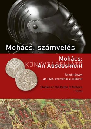 Kép: Mohács: számvetés. Tanulmányok az 1526. évi mohácsi csatáról