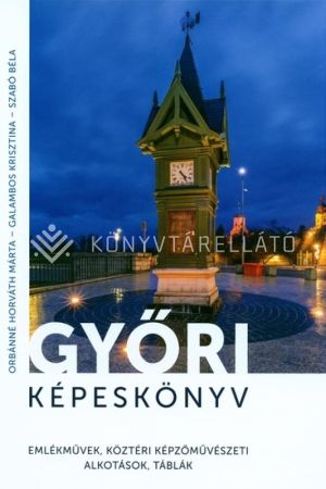 Kép: Győri képeskönyv - emlékművek, köztéri képzőművészeti alkotások, táblák