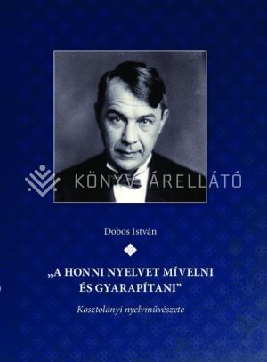Kép: "a honni nyelvet mívelni és gyarapítani" Kosztolányi nyelvművészete