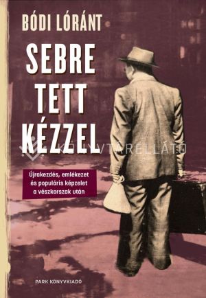 Kép: Sebre tett kézzel - Újrakezdés, emlékezet és populáris képzelet a vészkorszak után