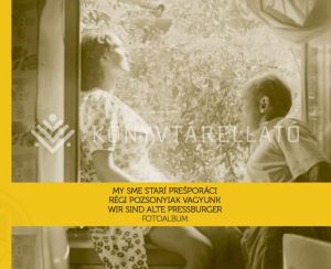 Kép: Fotoalbum. My sme starí Prešporáci/Régi Pozsonyiak vagyunk/ Wir sind Alte Pressburger