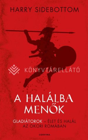 Kép: A halálba menők - Gladiátorok - élet és halál az ókori Rómában