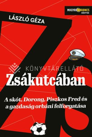 Kép: Zsákutcában – A skót, Dorong, Piszkos Fred és a gazdaság orbáni felforgatása