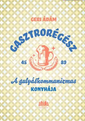 Kép: Gasztrorégész – A gulyáskommunizmus konyhája