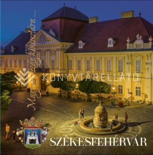 Kép: Székesfehérvár - Magyarország kincsestára...