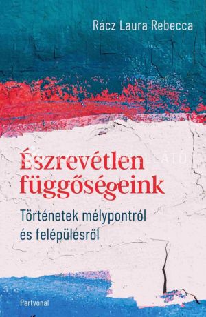Kép: Észrevétlen függőségeink - Történetek mélypontról és felépülésről