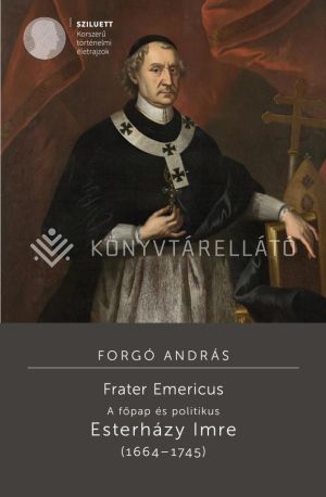Kép: Frater Emericus. A főpap és politikus. Esterházy Imre (1664–1745)