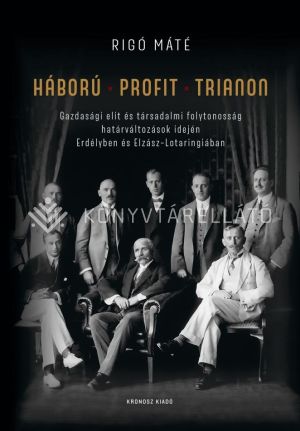 Kép: Háború – profit – Trianon. Gazdasági elit és társadalmi folytonosság határváltozások idején Erdélyben és Elzász-Lotaringiában