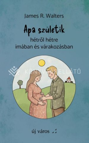 Kép: Apa születik - Hétről hétre imában és várakozásban