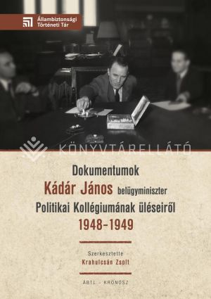Kép: Dokumentumok Kádár János belügyminiszter Politikai Kollégiumának üléseiről 1948–1949