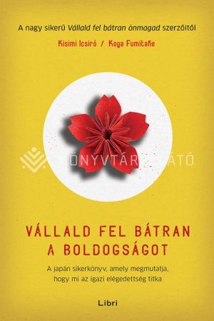 Kép: Vállald fel bátran a boldogságot - A japán sikerkönyv, amely megmutatja, hogy mi az igazi elégedettség titka