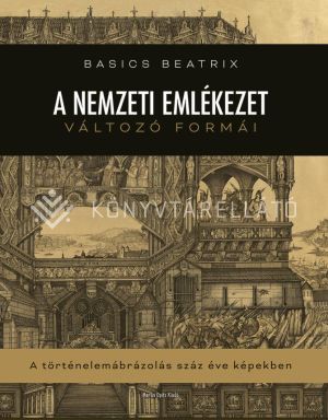 Kép: A nemzeti emlékezet változó formái. A történelemábrázolás száz éve képekben