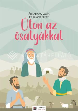 Kép: Úton az ősatyákkal - Ábrahám, Izsák és Jákob élete