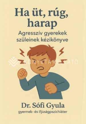 Kép: Ha üt, rúg, harap - Agresszív gyerekek szüleinek kézikönyve