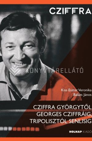 Kép: Cziffra Györgytől Georges Cziffráig, Tripolisztól Senlisig