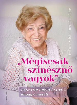 Kép: Mégiscsak színésznő vagyok - Pásztor Erzsi élete - ahogy ő meséli