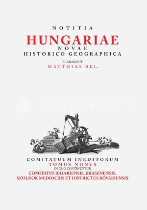 Kép: Matthias Bel (Bél Mátyás): Notitia Hungariae novae historico geographica ... Comitatuum ineditorum tomus nonus, in quo continentur ... Comitatus Bihariensis, Krasznensis, Szolnok Mediocris et Districtus Kőváriensis