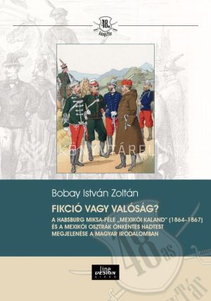 Kép: Fikció vagy valóság? A Habsburg Miksa-féle „mexikói kaland” (1864–1867) és a Mexikói Osztrák Önkéntes Hadtest megjelenése a magyar irodalomban