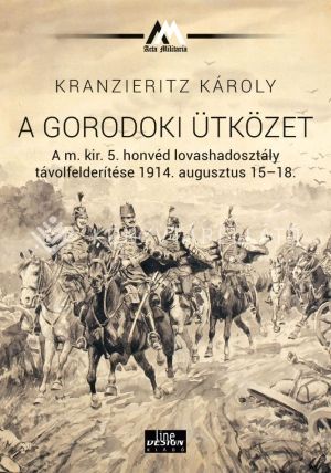 Kép: A gorodoki ütközet A m. kir. 5. honvéd lovashadosztály távolfelderítése 1914. augusztus 15–18.