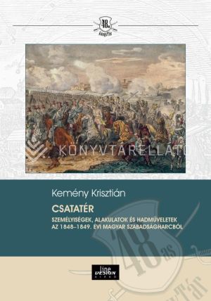Kép: Csatatér - Személyiségek, alakulatok és hadmuveletek az 1848-1849. évi magyar szabadságharcból