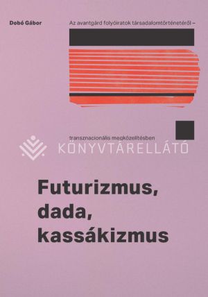 Kép: Futurizmus, dada, kassákizmus. Az avantgárd folyóiratok társadalomtörténetéről – transznacionális megközelítésben