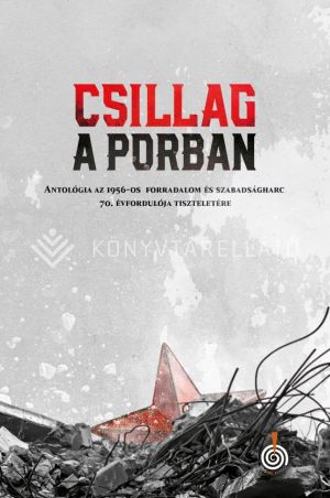 Kép: Csillag a porban - Antológia az 1956-os forradalom és szabadságharc 70. évfordulója tiszteletére