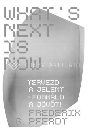 Kép: What's Next Is Now - Tervezd a jelent - formáld a jövőt!