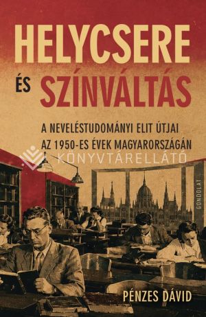 Kép: Helycsere és színváltás - A neveléstudományi elit útjai az 1950-es évek Magyarországán