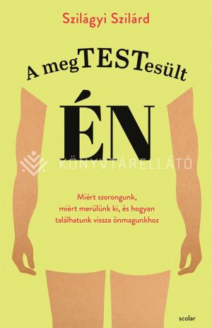 Kép: A megtestesült én – Miért szorongunk, miért merülünk ki, és hogyan találhatunk vissza önmagunkhoz