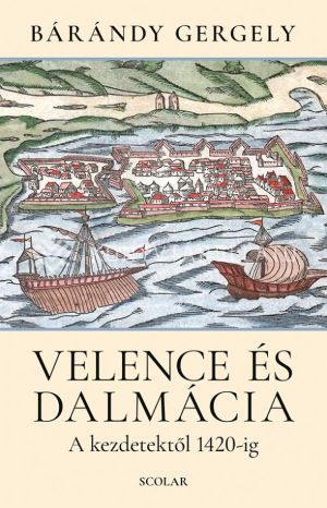 Kép: Velence és Dalmácia – A kezdetektől 1420-ig (2. kiadás)