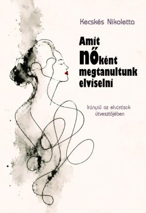 Kép: Amit nőként megtanultunk elviselni - Iránytű az elvárások útvesztőjében